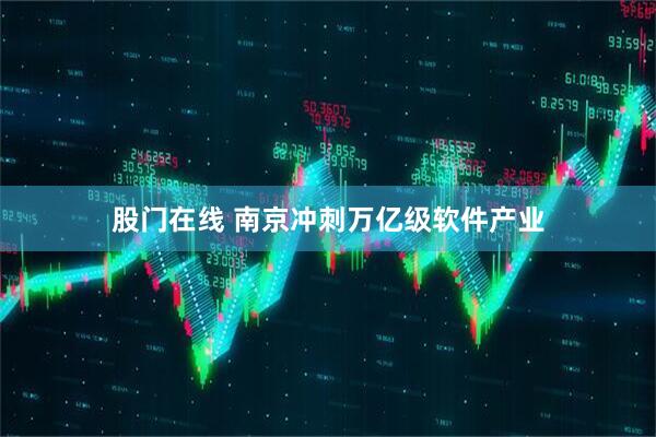 股门在线 南京冲刺万亿级软件产业