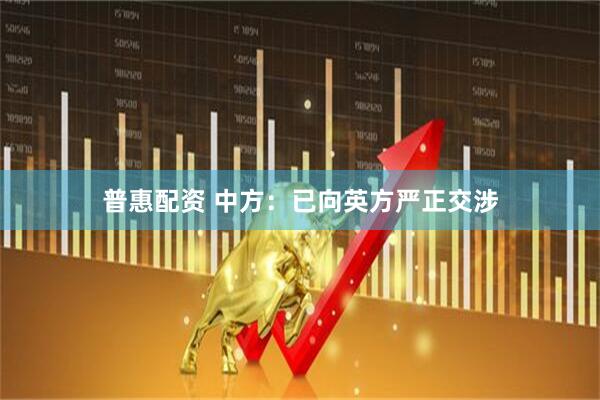 普惠配资 中方：已向英方严正交涉